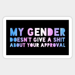 My gender doesn't require your approval. Magnet